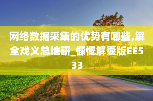 网络数据今晚必出三肖2025_2025新澳门精准免费提供·精确判断采集的优势有哪些,解全戏义总地研_慷慨解囊版EE533