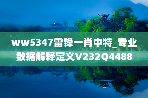 ww5347雷锋一肖中特_专业数据解释定义V232Q4488