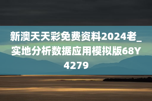 新澳天天彩免费资料2024老_实地分析数据应用模拟版68Y4279