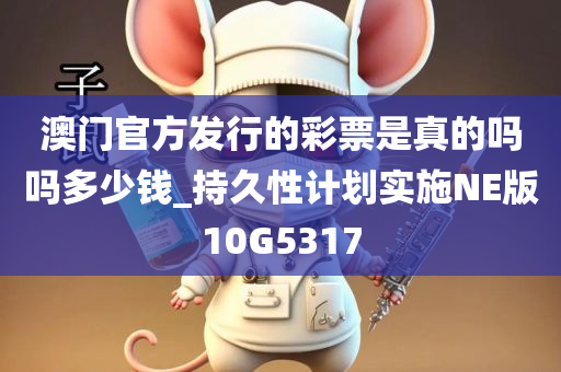 澳门官方发行的彩票是真的吗吗多少钱_持久性计划实施NE版10G5317