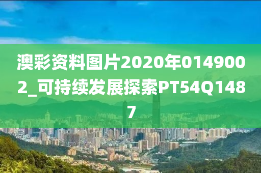 澳彩资料图片2020年0149002_可持续发展探索PT54Q1487