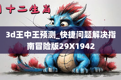 3d王中王预测_快捷问题解决指南冒险版29X1942