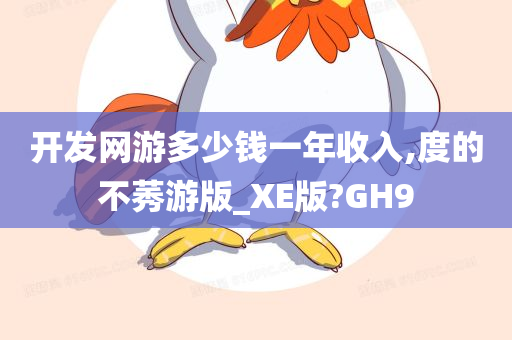 开发网游多少钱一年收入,度的不莠游版_XE版?GH9今晚必出三肖2025_2025新澳门精准免费提供·精确判断