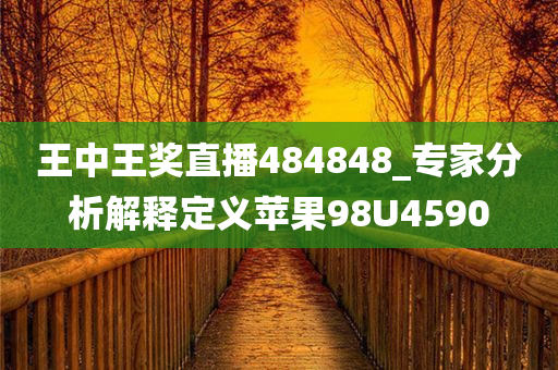王中王奖直播484848_专家分析解释定义苹果98U4590