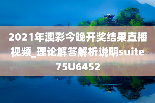 2021年澳彩今晚开奖结果直播视频_理论解答解析说明suite75U6452