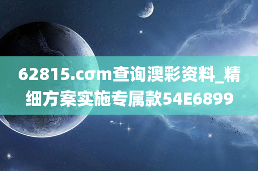 62815.cσm查询澳彩资料_精细方案实施专属款54E6899
