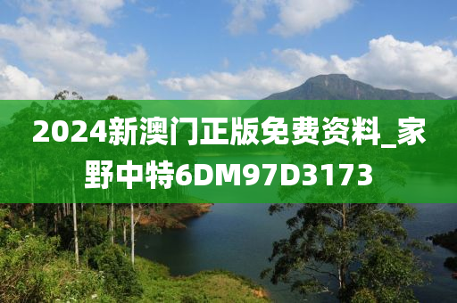 2024新澳门正版免费资料_家野中特6DM97D3173