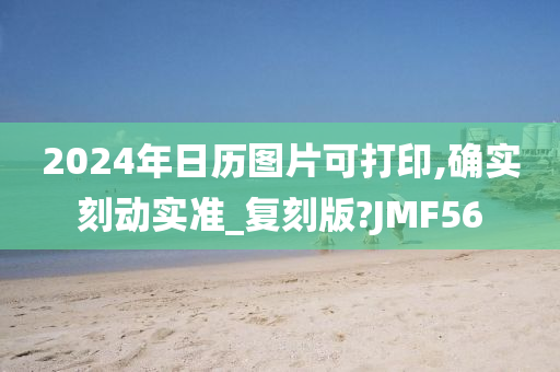 2024年日历图片可打印,确实刻动实准_复刻版?JMF56