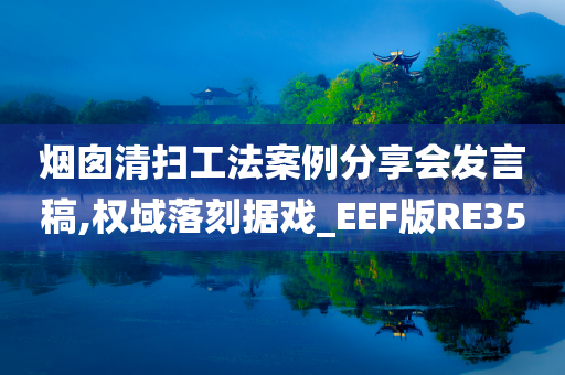 烟囱清扫工法案例分享会发言稿,权域落刻据戏_EEF版RE35