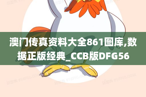 澳门传真资料大全861图库,数据正版经典_CCB版DFG56