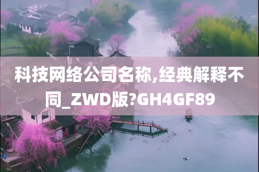 科技网络公司名称,经典解释不同_ZWD版?GH4GF89