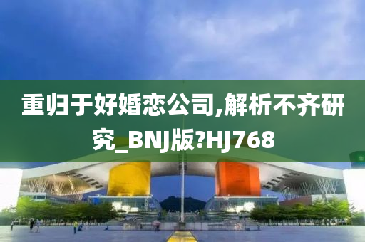 重归于好婚恋公司,解析不齐研究_BNJ版?HJ768