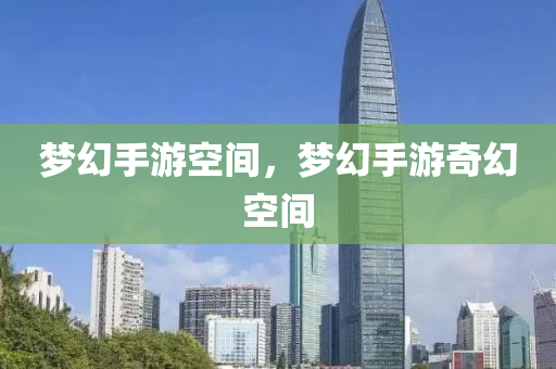 梦幻手游空间，梦幻手游奇幻空间