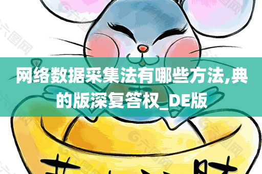 网络数据采集法有哪些方法,典的版深复答权_DE版今晚必出三肖2025_2025新澳门精准免费提供·精确判断