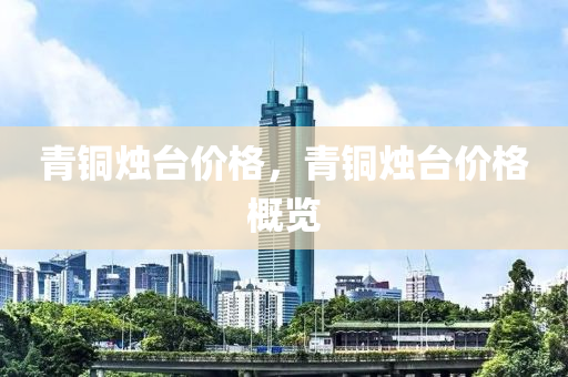 青铜烛台价格，青铜烛台价格概览