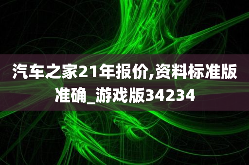 汽车之家21年报价,资料标准版准确_游戏版34234