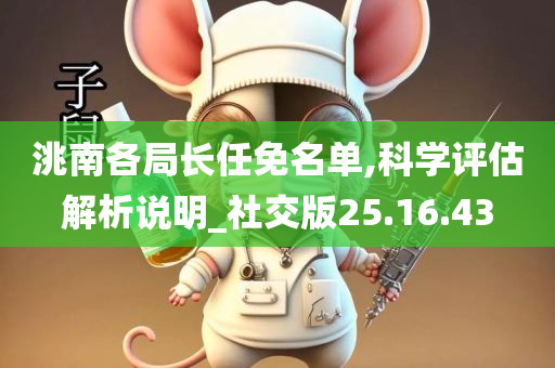 洮南各局长任免名单,科学评估解析说明_社交版25.16.43