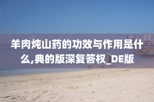 羊肉炖山药的功效与作用是什么,典的版深复答权_DE版