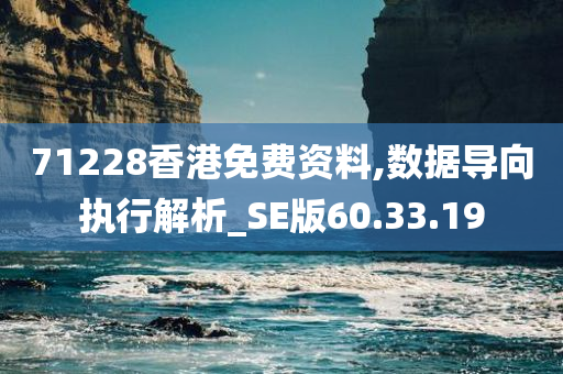 71228香港免费资料,数据导向执行解析_SE版60.33.19