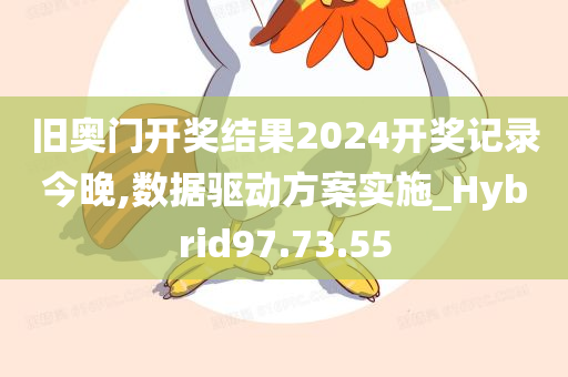旧奥门开奖结果2024开奖记录今晚,数据驱动方案实施_Hybrid97.73.55