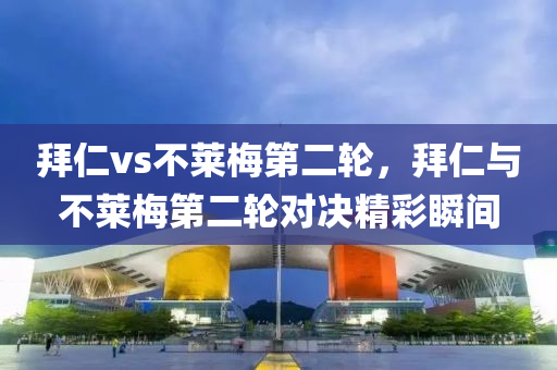 拜仁vs不莱梅第二轮，拜仁与不莱梅第二轮对决精彩瞬间