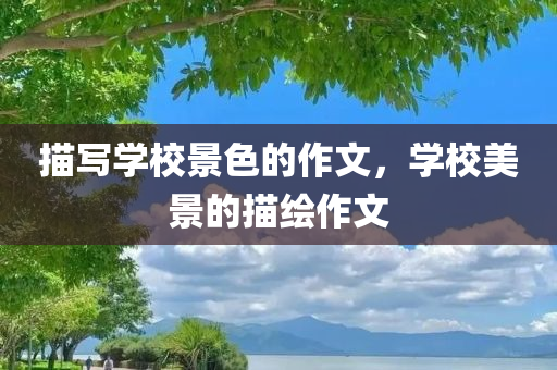 描写学校景色的作文，学校美景的描绘作文