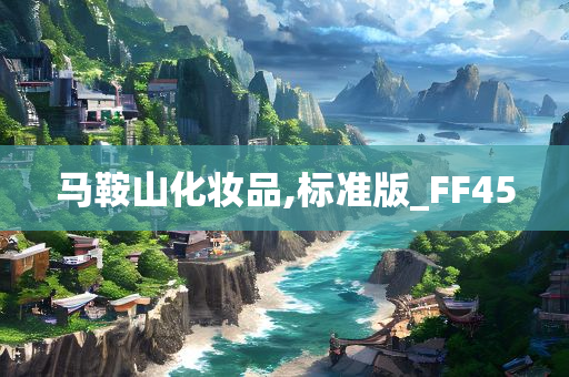 马鞍山化妆品,标准版_FF45