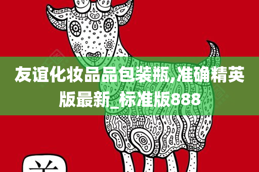 友谊化妆品品包装瓶,准确精英版最新_标准版888