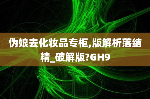 伪娘去化妆品专柜,版解析落结精_破解版?GH9