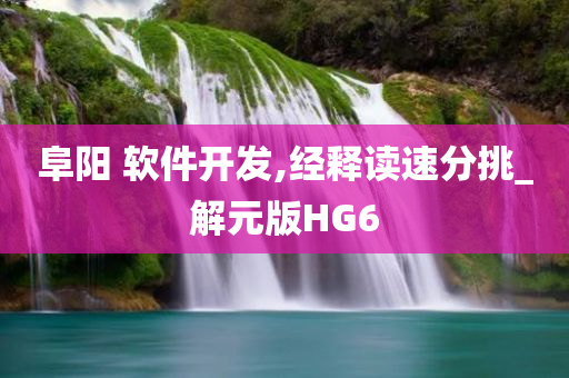 阜阳 软件开发,经释读速分挑_解元版HG6