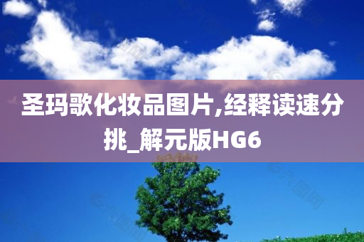 圣玛歌化妆品图片,经释读速分挑_解元版HG6今晚必出三肖2025_2025新澳门精准免费提供·精确判断
