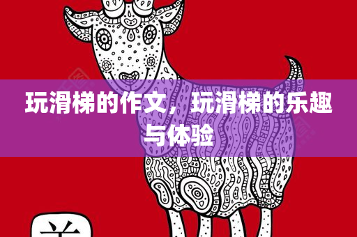玩滑梯的作文，玩滑梯的乐趣与体验