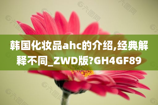 韩国化妆品ahc的介绍,经典解释不同_ZWD版?GH4GF89