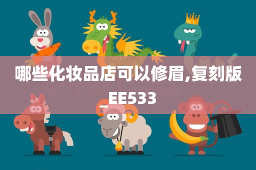 哪些化妆品店可以修眉,复刻版_EE533