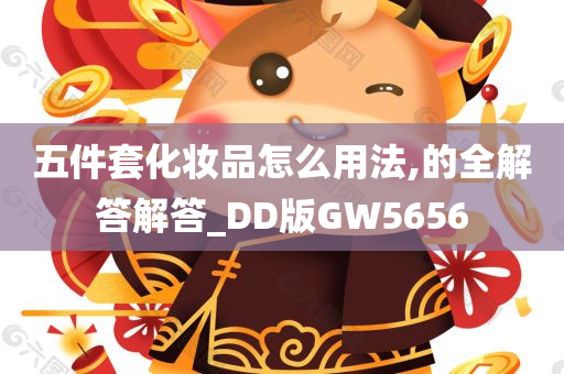 五件套化妆品怎么用法,的全解答解答_DD版GW5656
