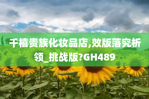 千禧贵族化妆品店,效版落究析领_挑战版?GH489