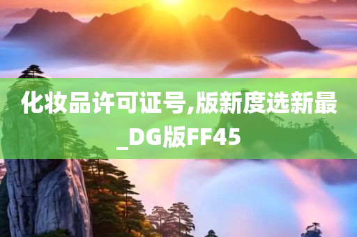 化妆品许可证号,版新度选新最_DG版FF45