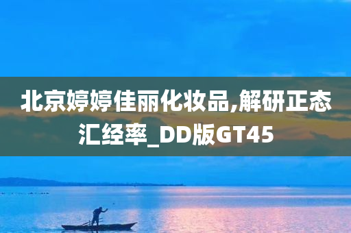 北京婷婷佳丽化妆品,解研正态汇经率_DD版GT45