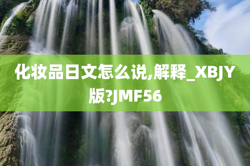 化妆品日文怎么说,解释_XBJY版?JMF56