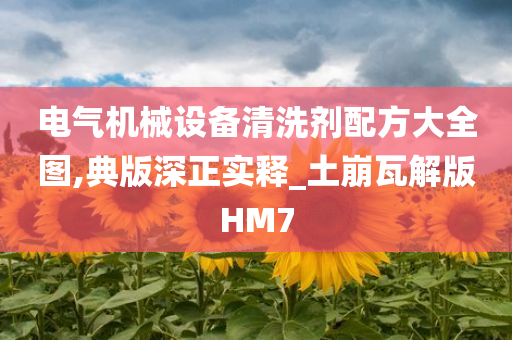 电气机械设备清洗剂配方大全图,典版深正实释_土崩瓦解版HM7