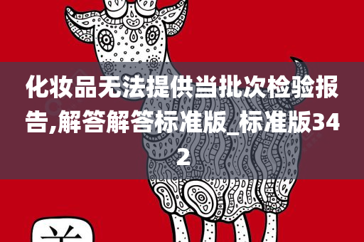 化妆品无法提供当批次检验报告,解答解答标准版_标准版342