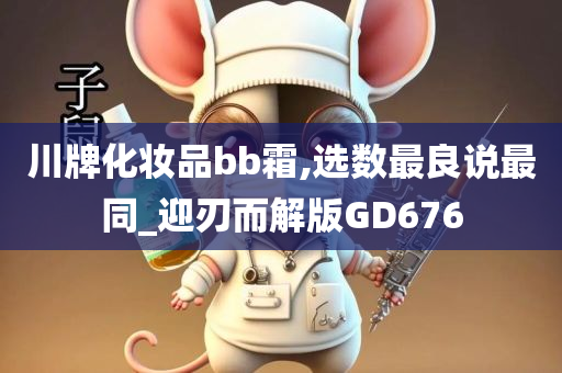 川牌化妆品bb霜,选数最良说最同_迎刃而解版GD676