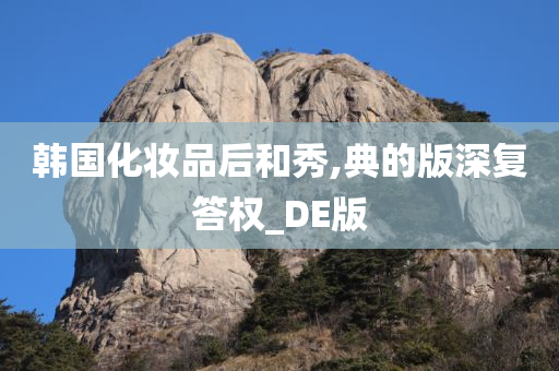 韩国化妆品后和秀,典的版深复答权_DE版