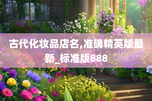 古代化妆品店名,准确精英版最新_标准版888