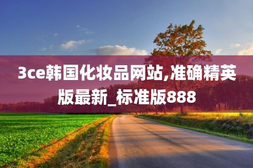 3ce韩国化妆品网站,准确精英版最新_标准版888