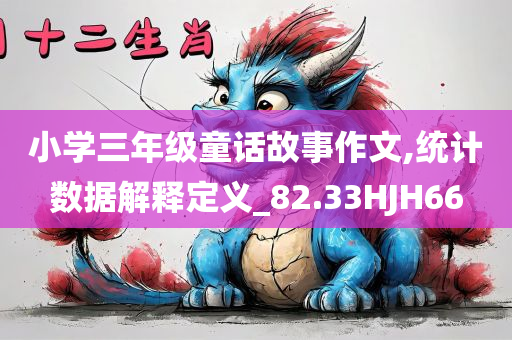 小学三年级童话故事作文,统计数据解释定义_82.33HJH66