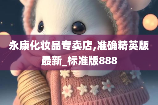 永康化妆品专卖店,准确精英版最新_标准版888