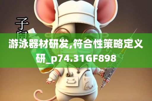 游泳器材研发,符合性策略定义研_p74.31GF898