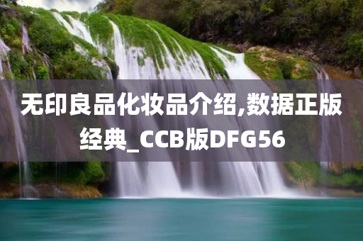 无印良品化妆品介绍,数据正版经典_CCB版DFG56今晚必出三肖2025_2025新澳门精准免费提供·精确判断