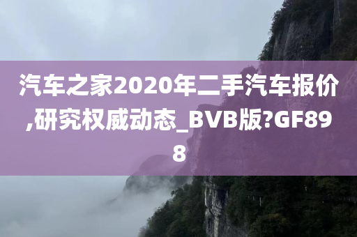 汽车之家2020年二手汽车报价,研究权威动态_BVB版?GF898